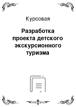 Курсовая: Разработка проекта детского экскурсионного туризма