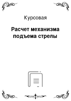 Курсовая: Расчет механизма подъема стрелы