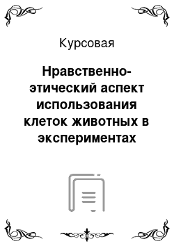 Курсовая: Нравственно-этический аспект использования клеток животных в экспериментах