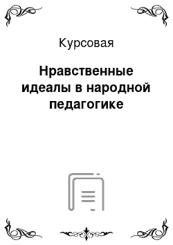 Курсовая: Нравственные идеалы в народной педагогике