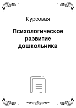 Курсовая: Психологическое развитие дошкольника