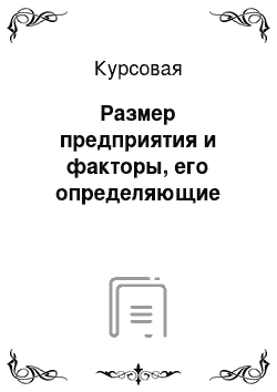 Курсовая: Размер предприятия и факторы, его определяющие