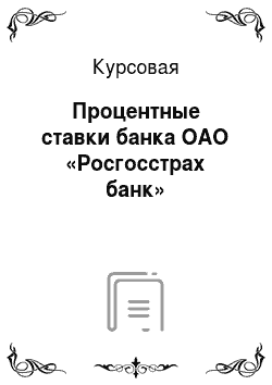 Курсовая: Процентные ставки банка ОАО «Росгосстрах банк»
