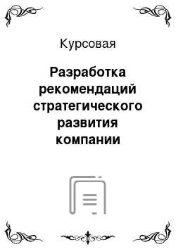 Курсовая: Разработка рекомендаций стратегического развития компании