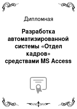Дипломная: Разработка автоматизированной системы «Отдел кадров» средствами MS Access
