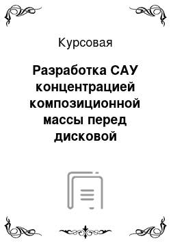 Курсовая: Разработка САУ концентрацией композиционной массы перед дисковой мельницей