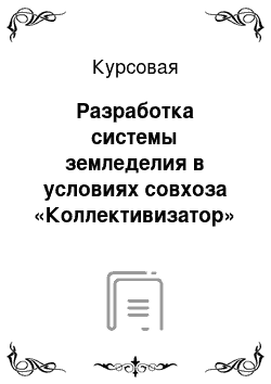 Курсовая: Разработка системы земледелия в условиях совхоза «Коллективизатор» Жиздринского района Калужской области