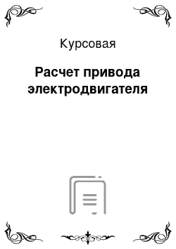 Курсовая: Расчет привода электродвигателя