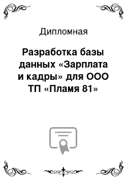 Дипломная: Разработка базы данных «Зарплата и кадры» для ООО ТП «Пламя 81»