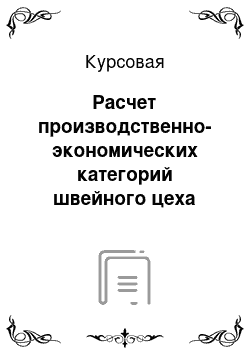 Курсовая: Расчет производственно-экономических категорий швейного цеха