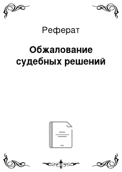 Реферат: Обжалование судебных решений