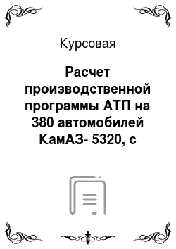 Курсовая: Расчет производственной программы АТП на 380 автомобилей КамАЗ-5320, с прицепом ГКБ-8350 с определением основных технико-экономических показателей