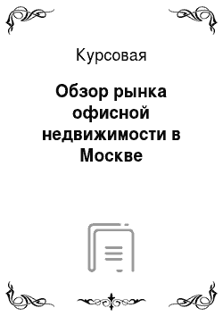 Курсовая: Обзор рынка офисной недвижимости в Москве