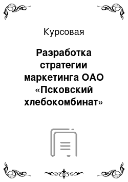 Курсовая: Разработка стратегии маркетинга ОАО «Псковский хлебокомбинат»