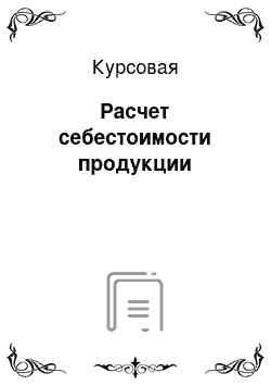 Курсовая: Расчет себестоимости продукции