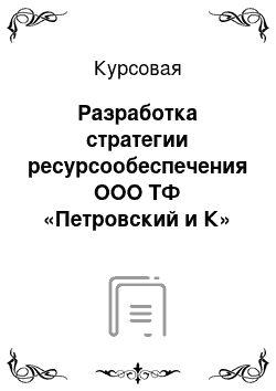 Курсовая: Разработка стратегии ресурсообеспечения ООО ТФ «Петровский и К»