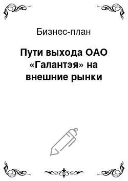 Бизнес-план: Пути выхода ОАО «Галантэя» на внешние рынки