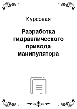 Курсовая: Разработка гидравлического привода манипулятора