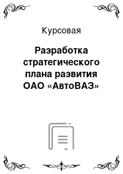 Курсовая: Разработка стратегического плана развития ОАО «АвтоВАЗ»