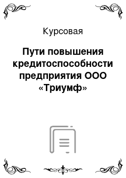 Курсовая: Пути повышения кредитоспособности предприятия ООО «Триумф»