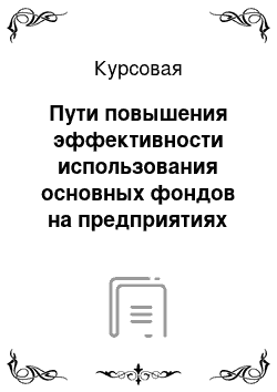 Курсовая: Пути повышения эффективности использования основных фондов на предприятиях