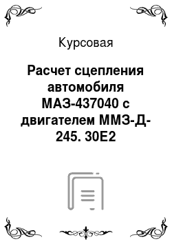 Курсовая: Расчет сцепления автомобиля МАЗ-437040 с двигателем ММЗ-Д-245. 30Е2