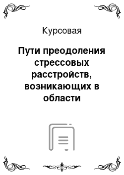 Курсовая: Пути преодоления стрессовых расстройств, возникающих в области управления персоналом