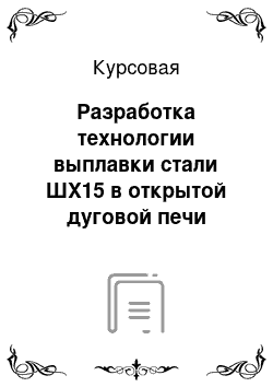 Курсовая: Разработка технологии выплавки стали ШХ15 в открытой дуговой печи