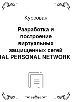 Курсовая: Разработка и построение виртуальных защищенных сетей VIRTUAL PERSONAL NETWORK (VPN)