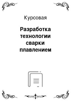 Курсовая: Разработка технологии сварки плавлением