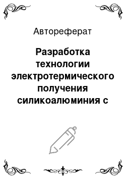 Автореферат: Разработка технологии электротермического получения силикоалюминия с использованием малозольных восстановителей