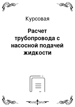 Курсовая: Расчет трубопровода с насосной подачей жидкости