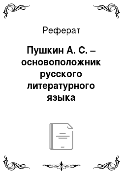 Реферат: Пушкин А. С. – основоположник русского литературного языка