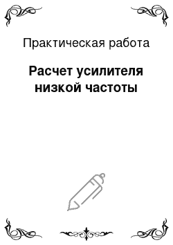 Практическая работа: Расчет усилителя низкой частоты