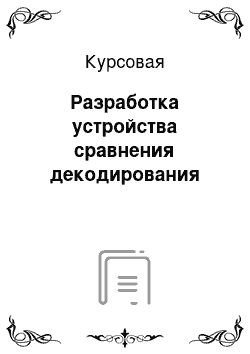 Курсовая: Разработка устройства сравнения декодирования