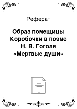 Реферат: Образ помещицы Коробочки в поэме Н. В. Гоголя «Мертвые души»