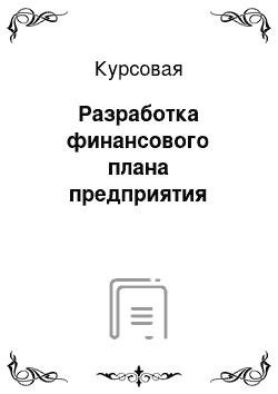 Курсовая: Разработка финансового плана предприятия