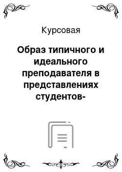 Курсовая: Образ типичного и идеального преподавателя в представлениях студентов-психологов