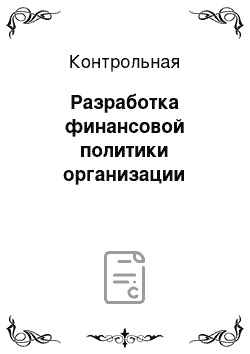 Контрольная: Разработка финансовой политики организации