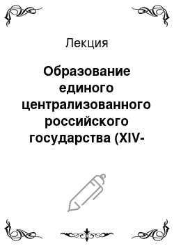 Лекция: Образование единого централизованного российского государства (XIV-XVII вв.)