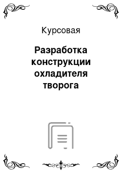 Курсовая: Разработка конструкции охладителя творога