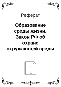 Реферат: Образование среды жизни. Закон РФ об охране окружающей среды