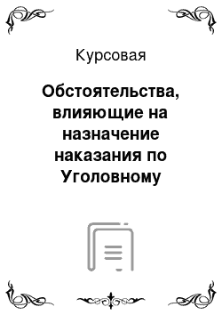 Курсовая: Обстоятельства, влияющие на назначение наказания по Уголовному кодексу Российской Федерации