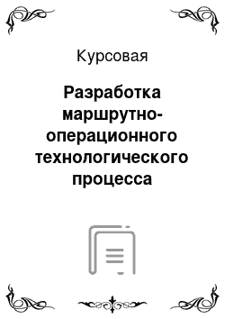 Курсовая: Разработка маршрутно-операционного технологического процесса изготовления детали «Фланец кулака»