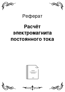 Реферат: Расчёт электромагнита постоянного тока