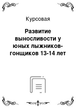 Курсовая: Развитие выносливости у юных лыжников-гонщиков 13-14 лет