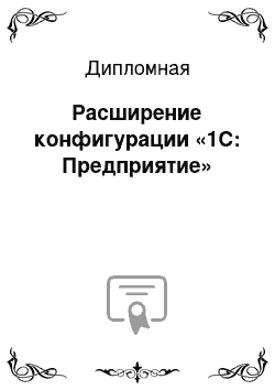 Дипломная: Расширение конфигурации «1С: Предприятие»