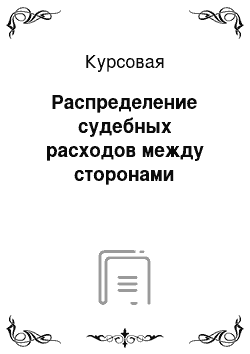 Курсовая: Распределение судебных расходов между сторонами