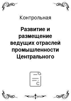 Контрольная: Развитие и размещение ведущих отраслей промышленности Центрального федерального округа