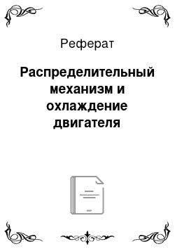 Реферат: Распределительный механизм и охлаждение двигателя